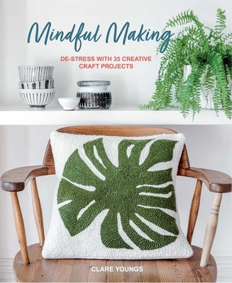 Mindful Making: De-Stress with 35 Creative Craft Projects by Youngs, Clare