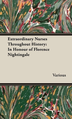 Extraordinary Nurses Throughout History;In Honour of Florence Nightingale by Various