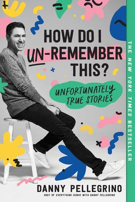 How Do I Un-Remember This?: Unfortunately True Stories by Pellegrino, Danny