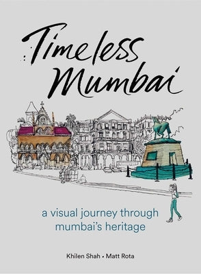 Timeless Mumbai: A Visual Journey Through Mumbai's Heritage by Shah, Khilen