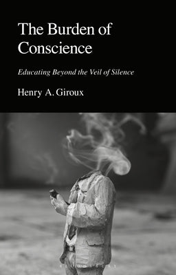 The Burden of Conscience: Educating Beyond the Veil of Silence by Giroux, Henry A.