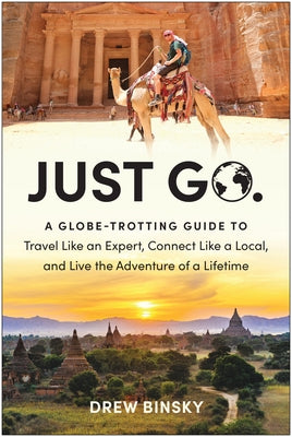 Just Go: A Globe-Trotting Guide to Travel Like an Expert, Connect Like a Local, and Live the Adventure of a Lifetime by Binsky, Drew