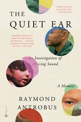 The Quiet Ear: An Investigation of Missing Sound: A Memoir by Antrobus, Raymond