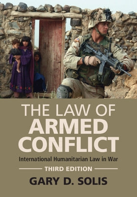 The Law of Armed Conflict: International Humanitarian Law in War by Solis, Gary D.