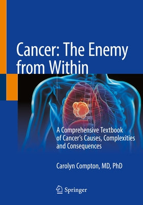 Cancer: The Enemy from Within: A Comprehensive Textbook of Cancer's Causes, Complexities and Consequences by Compton, Carolyn