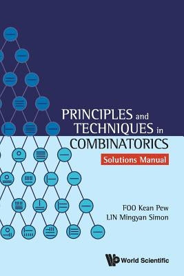 Principles and Techniques in Combinatorics: Solutions Manual by Mingyan Kean Pew Foo &