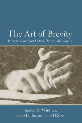 The Art of Brevity: Excursions in Short Fiction Theory and Analysis by Winther, Per