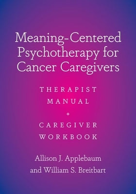 Meaning-Centered Psychotherapy for Cancer Caregivers: Therapist Manual and Caregiver Workbook by Applebaum, Allison J.