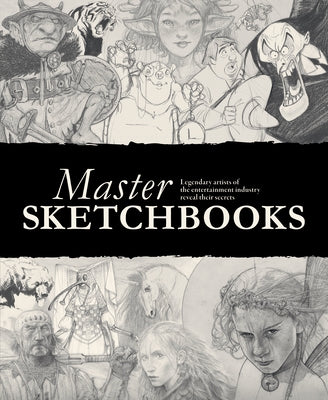 Master Sketchbooks: Legendary Artists of the Entertainment Industry Reveal Their Secrets by Publishing