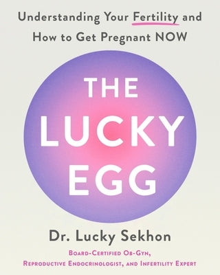 The Lucky Egg: Understanding Your Fertility and How to Get Pregnant Now by Sekhon, Lucky