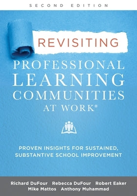 Revisiting Professional Learning Communities at Work(r): Proven Insights for Sustained, Substantive School Improvement by Dufour, Richard