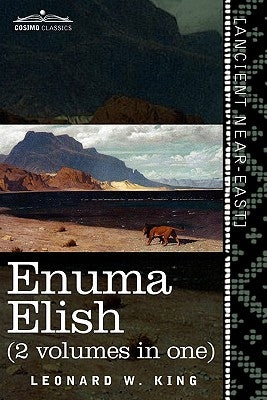 Enuma Elish (2 Volumes in One): The Seven Tablets of Creation; The Babylonian and Assyrian Legends Concerning the Creation of the World and of Mankind by King, L. W.