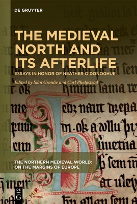 The Medieval North and Its Afterlife: Essays in Honor of Heather O'Donoghue by GrÃ¸nlie, SiÃ¢n