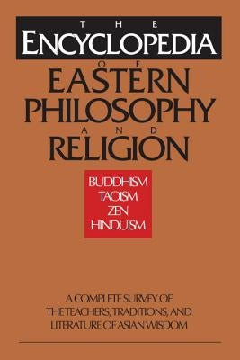 The Encyclopedia of Eastern Philosophy and Religion: Buddhism, Hinduism, Taoism, Zen by Woerner, Gert