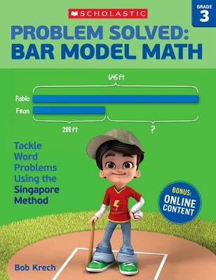 Problem Solved: Bar Model Math: Grade 3: Tackle Word Problems Using the Singapore Method by Krech, Bob