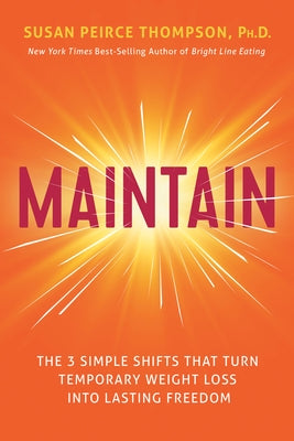 Maintain: The 3 Simple Shifts That Turn Temporary Weight Loss Into Lasting Freedom by Peirce Thompson, Susan