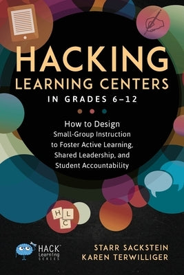 Hacking Learning Centers in Grades 6-12: How to Design Small-Group Instruction to Foster Active Learning, Shared Leadership, and Student Accountabilit by Sackstein, Starr