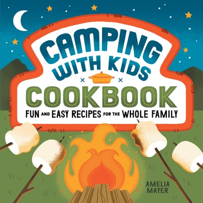 Camping with Kids Cookbook: Fun and Easy Recipes for the Whole Family by Mayer, Amelia