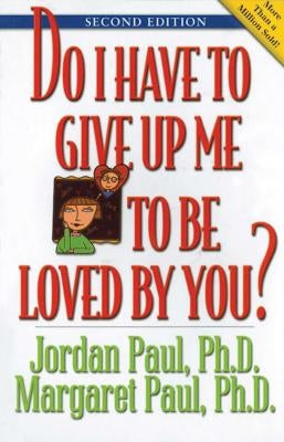 Do I Have to Give Up Me to Be Loved by You: Second Edition by Paul, Jordan