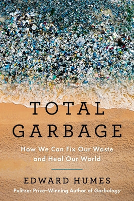 Total Garbage: How We Can Fix Our Waste and Heal Our World by Humes, Edward