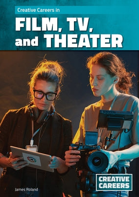 Creative Careers in Film, Tv, and Theater by Roland, James