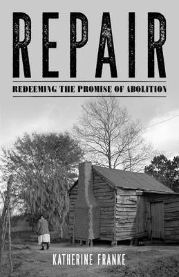 Repair: Redeeming the Promise of Abolition by Franke, Katherine