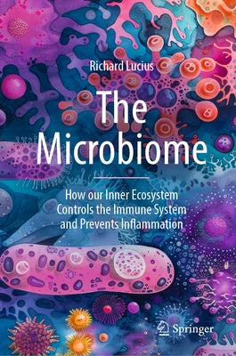 The Microbiome: How Our Inner Ecosystem Controls the Immune System and Prevents Inflammation by Lucius, Richard