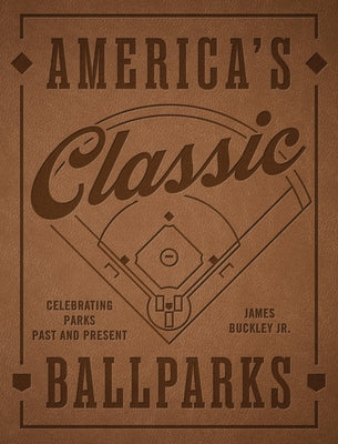 America's Classic Ballparks - Revised Edition: Celebrating Parks Past and Present by Buckley Jr, James