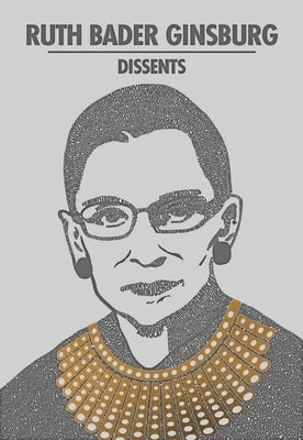 Ruth Bader Ginsburg Dissents by Bader Ginsburg, Ruth