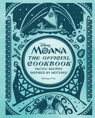 Disney Moana: The Official Cookbook: Pacific Recipes Inspired by Motunui by Fiso, Monique