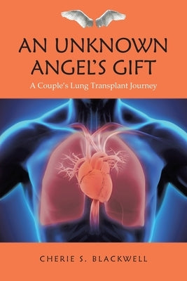 An Unknown Angel's Gift: A Couple's Lung Transplant Journey by Blackwell, Cherie S.