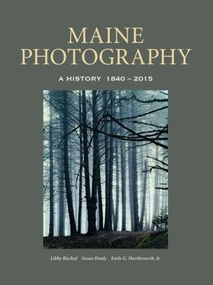 Maine Photography: A History, 1840-2015 by Bischof, Libby