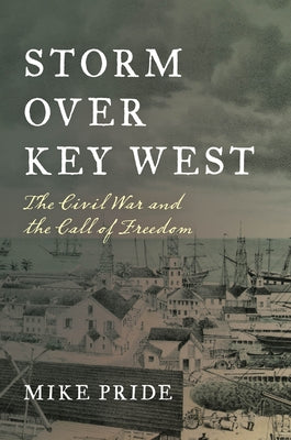 Storm Over Key West: The Civil War and the Call of Freedom by Pride, Mike