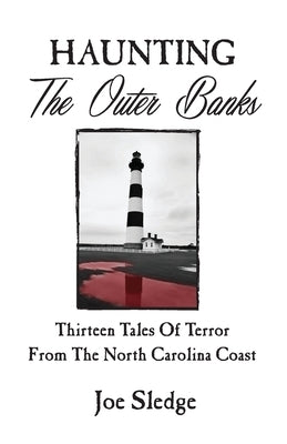 Haunting The Outer Banks: Thirteen Tales Of Terror From The North Carolina Coast by Sledge, Joe