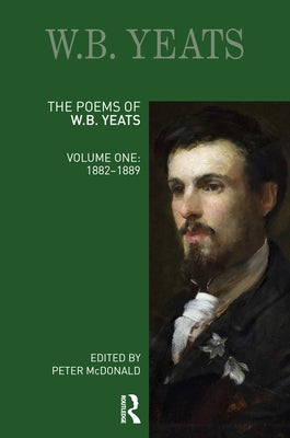 The Poems of W.B. Yeats: Volume One: 1882-1889 by McDonald, Peter