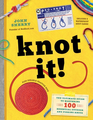 Knot It!: The Ultimate Guide to Mastering 100 Essential Outdoor and Fishing Knots by Sherry, John