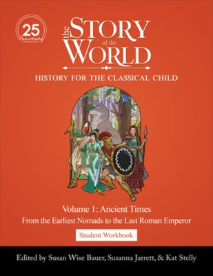 Student Workbook to the Story of the World, Volume 1: Ancient Times, 25th Anniversary Expanded Edition: From the Earliest Nomads to the Last Roman Emp by Bauer, Susan Wise