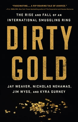 Dirty Gold: The Rise and Fall of an International Smuggling Ring by Weaver, Jay