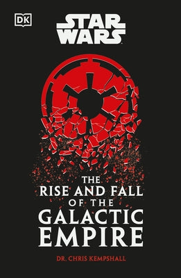 Star Wars the Rise and Fall of the Galactic Empire by Kempshall, Chris