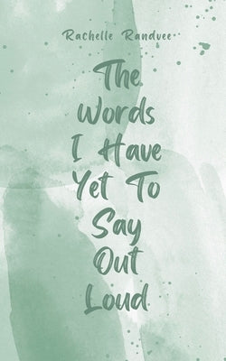 The Words I Have Yet To Say Out Loud by Randvee, Rachelle