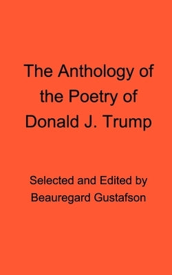 The Anthology of the Poetry of Donald J. Trump by (Pseudonym), Donald J. Trump