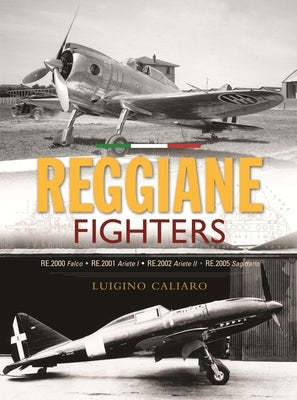 Reggiane Fighters: Re.2000 Falco, Re.2001 Ariete I, Re.2002 Ariete II, Re.2005 Sagittario by Caliaro, Luigino