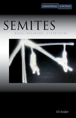 Semites: Race, Religion, Literature by Anidjar, Gil