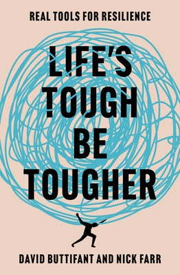 Life's Tough - Be Tougher: Real Tools for Resilience by Buttifant, David