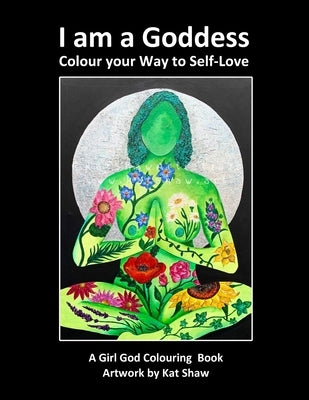 I am a Goddess: Colour your Way to Self-Love by Shaw, Kat