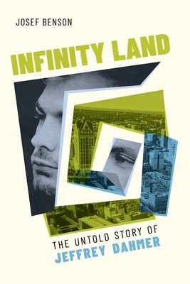 Infinity Land: The Untold Story of Jeffrey Dahmer by Benson, Josef