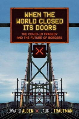 When the World Closed Its Doors: The Covid-19 Tragedy and the Future of Borders by Alden, Edward