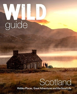 Wild Guide Scotland: Second Edition: Hidden Places, Great Adventures and the Good Life by Grant, Kimberley