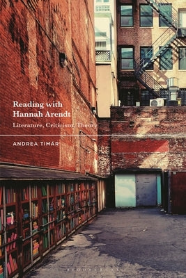 Reading with Hannah Arendt: Literature, Criticism, Theory by TimÃ¡r, Andrea