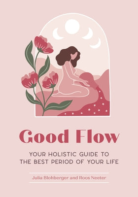 Good Flow: Your Holistic Guide to the Best Period of Your Life by Blohberger, Julia